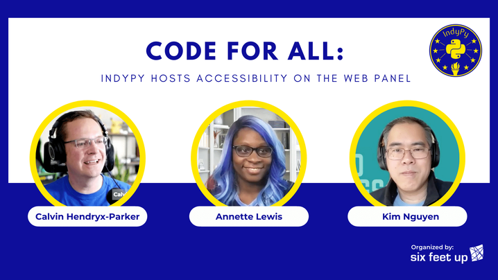 Code For All: IndyPy Hosts Accessibility On The Web Panel with Calvin Hendryx-Parker, Annette Lewis, Kim Nugyen. Organized by Six Feet Up.